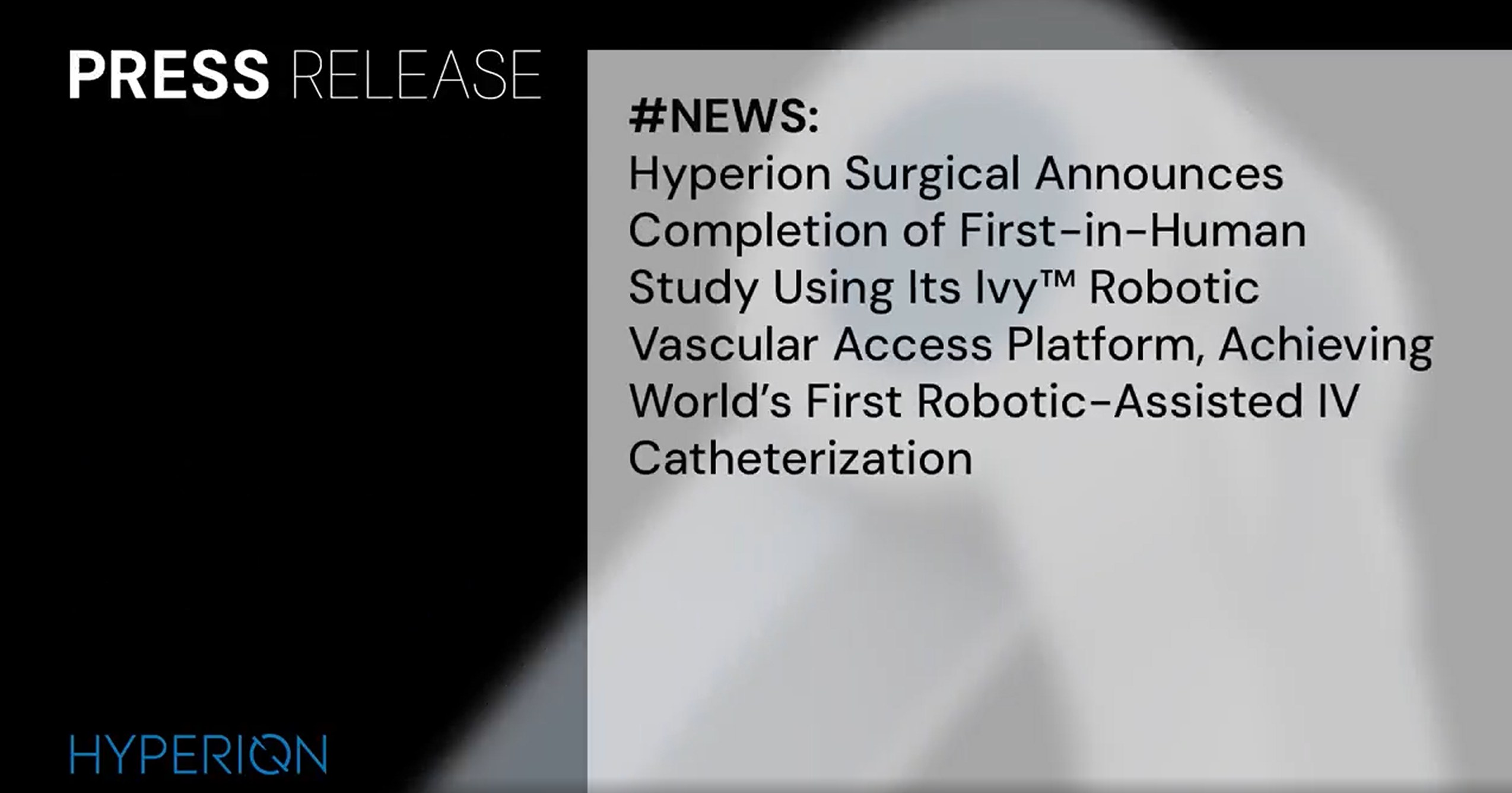 Press release: Hyperion Surgical Announces Completion of First-in-Human Study Using Its Ivy Robotic Vascular Access Platform, Achieving World's First Robotic-Assisted IV Catheterization